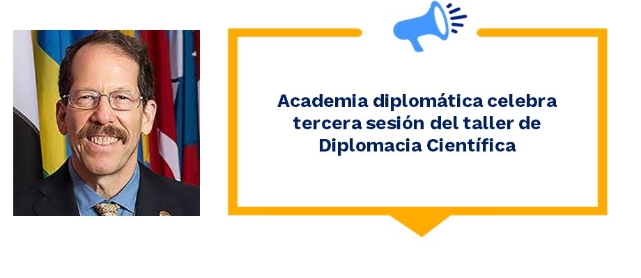 Academia diplomática celebra tercera sesión del taller de Diplomacia Científica