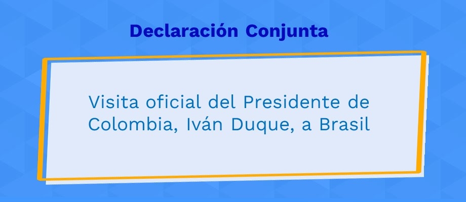 Declaración Conjunta: visita oficial del Presidente de la República de Colombia, Iván Duque, a Brasil