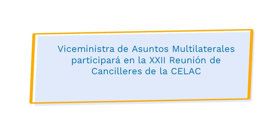 Viceministra de Asuntos Multilaterales participará en la XXII Reunión de Cancilleres de la CELAC