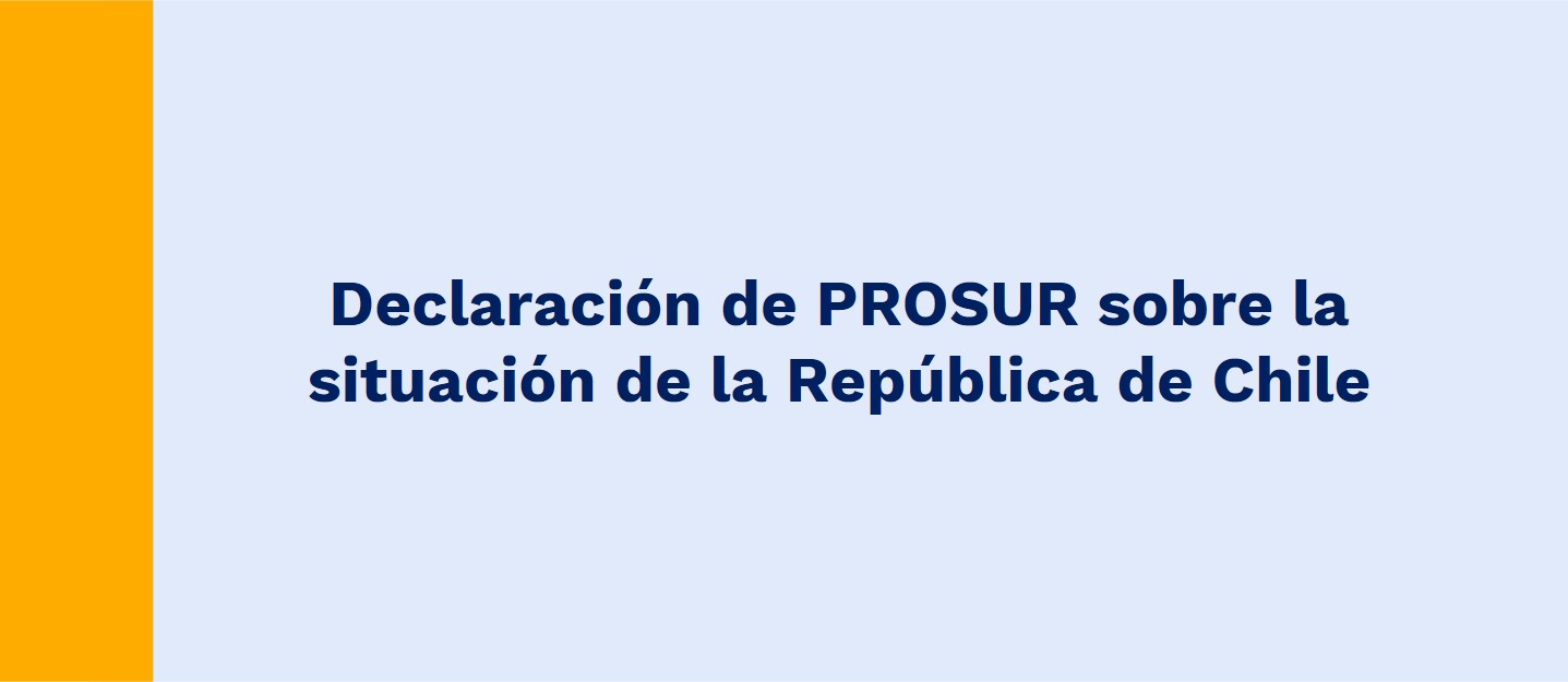 Declaración de PROSUR sobre la situación de la República de Chile