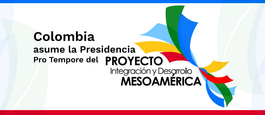 Colombia asumió la Presidencia Pro Tempore del Proyecto Mesoamérica