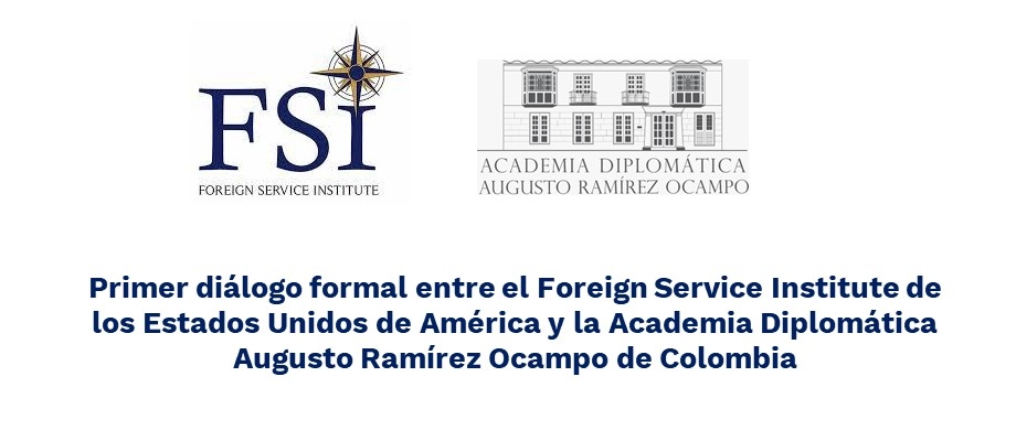 Primer diálogo formal entre el Foreign Service Institute de los Estados Unidos de América y la Academia Diplomática Augusto Ramírez Ocampo de Colombia